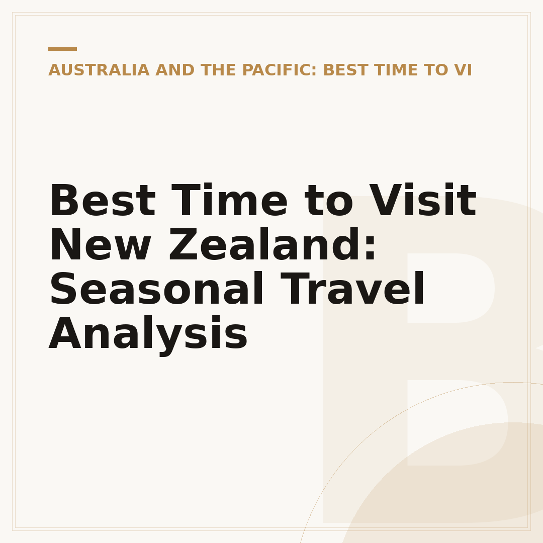 Best Time to Visit New Zealand: Seasonal Travel Analysis