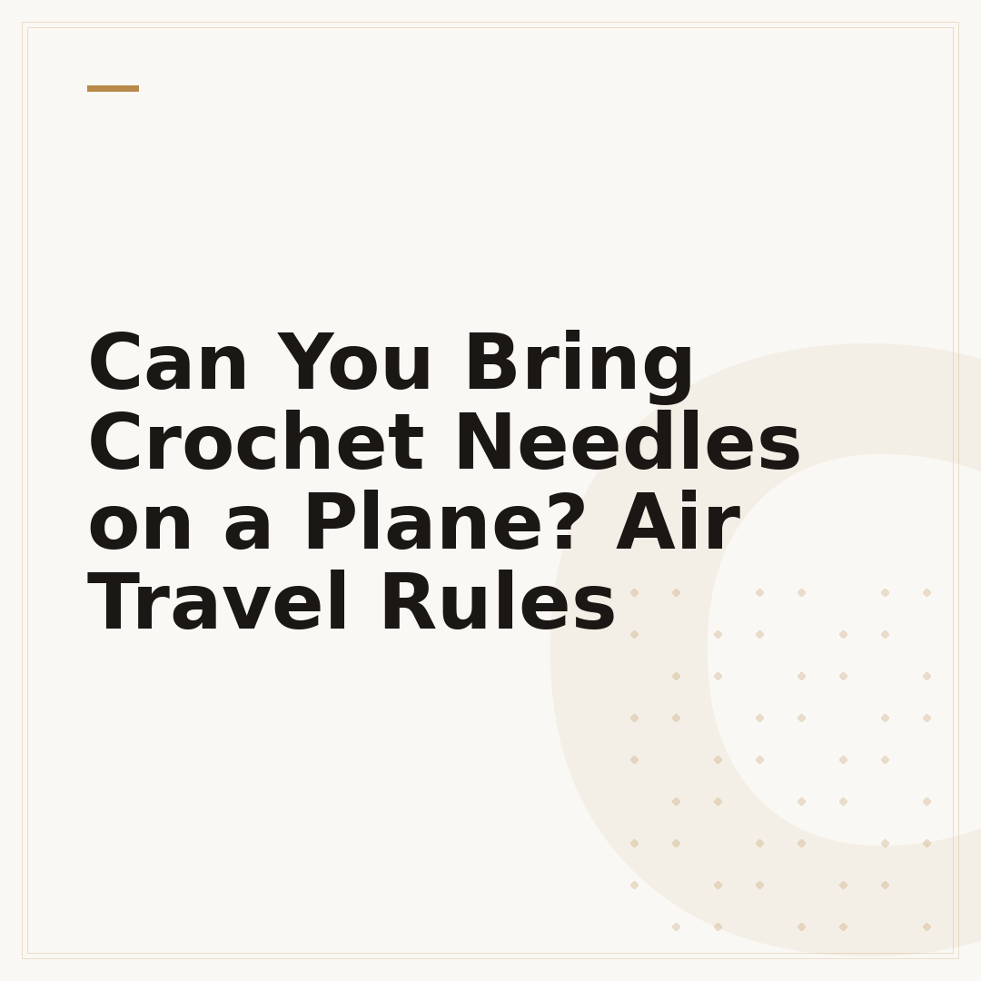 Can You Bring Crochet Needles on a Plane? Air Travel Rules