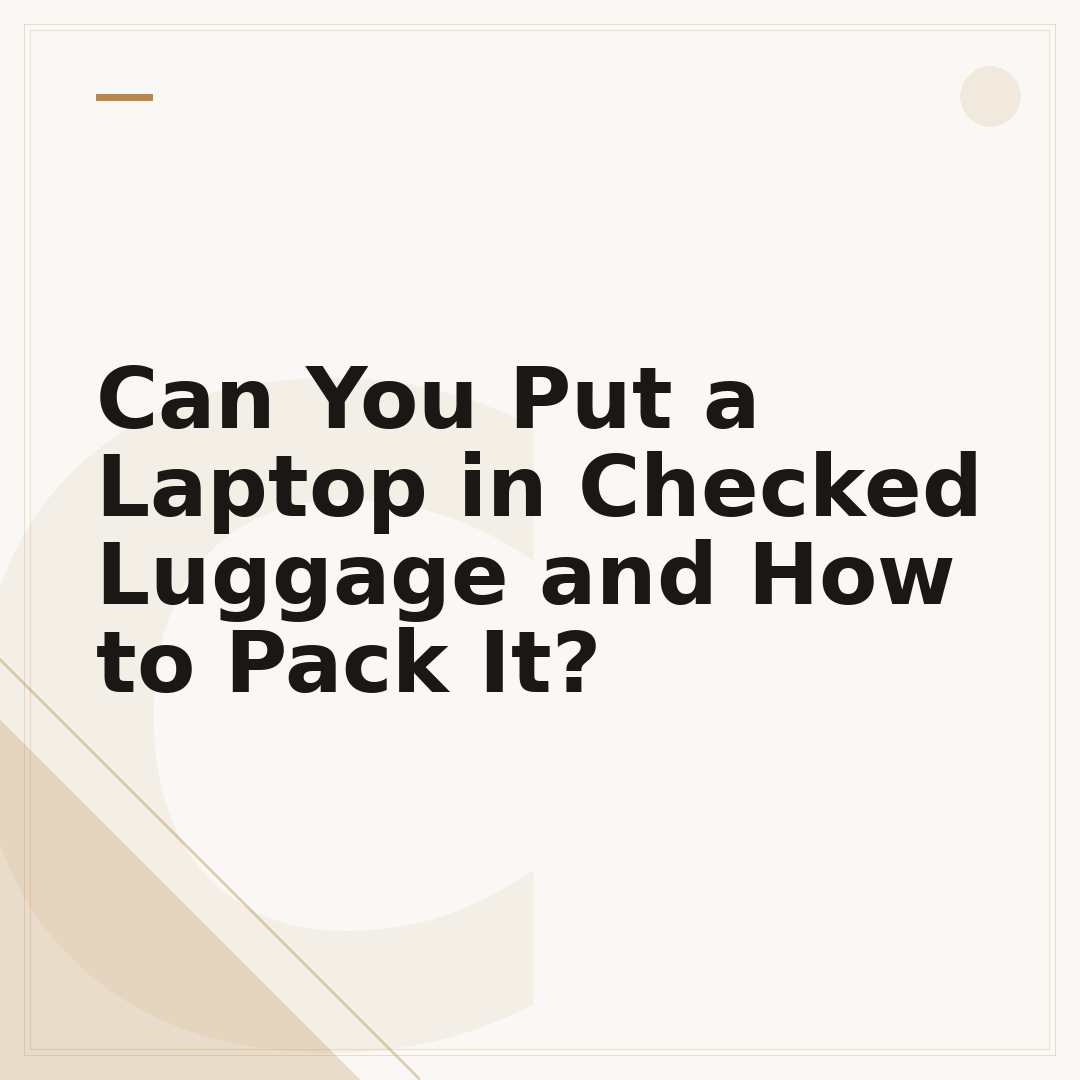 Can You Put a Laptop in Checked Luggage and How to Pack It?