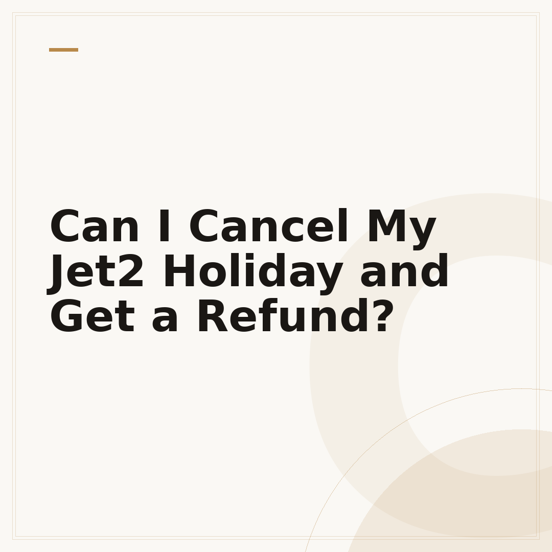 Can I Cancel My Jet2 Holiday and Get a Refund?