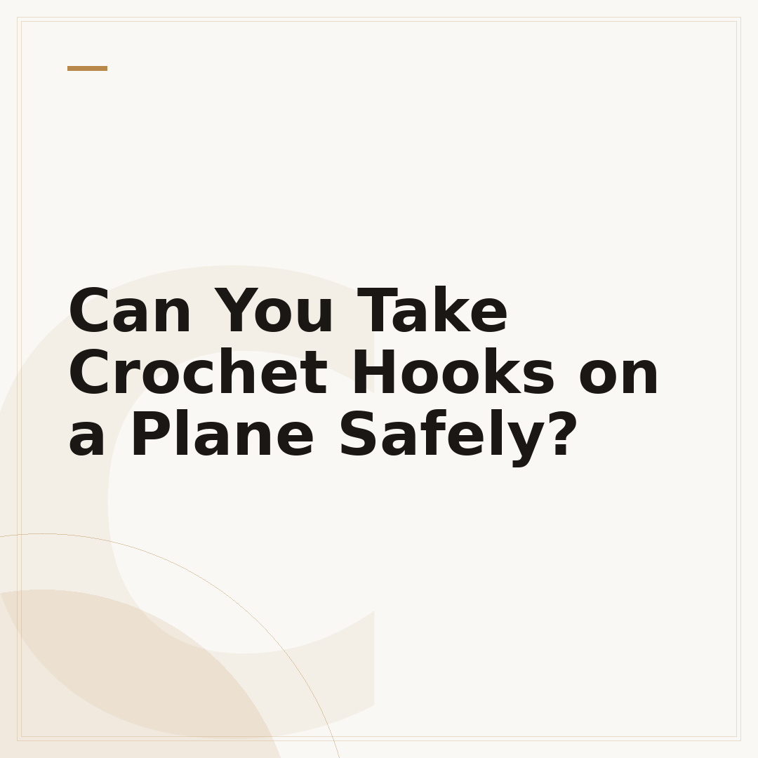 Can You Take Crochet Hooks on a Plane Safely?
