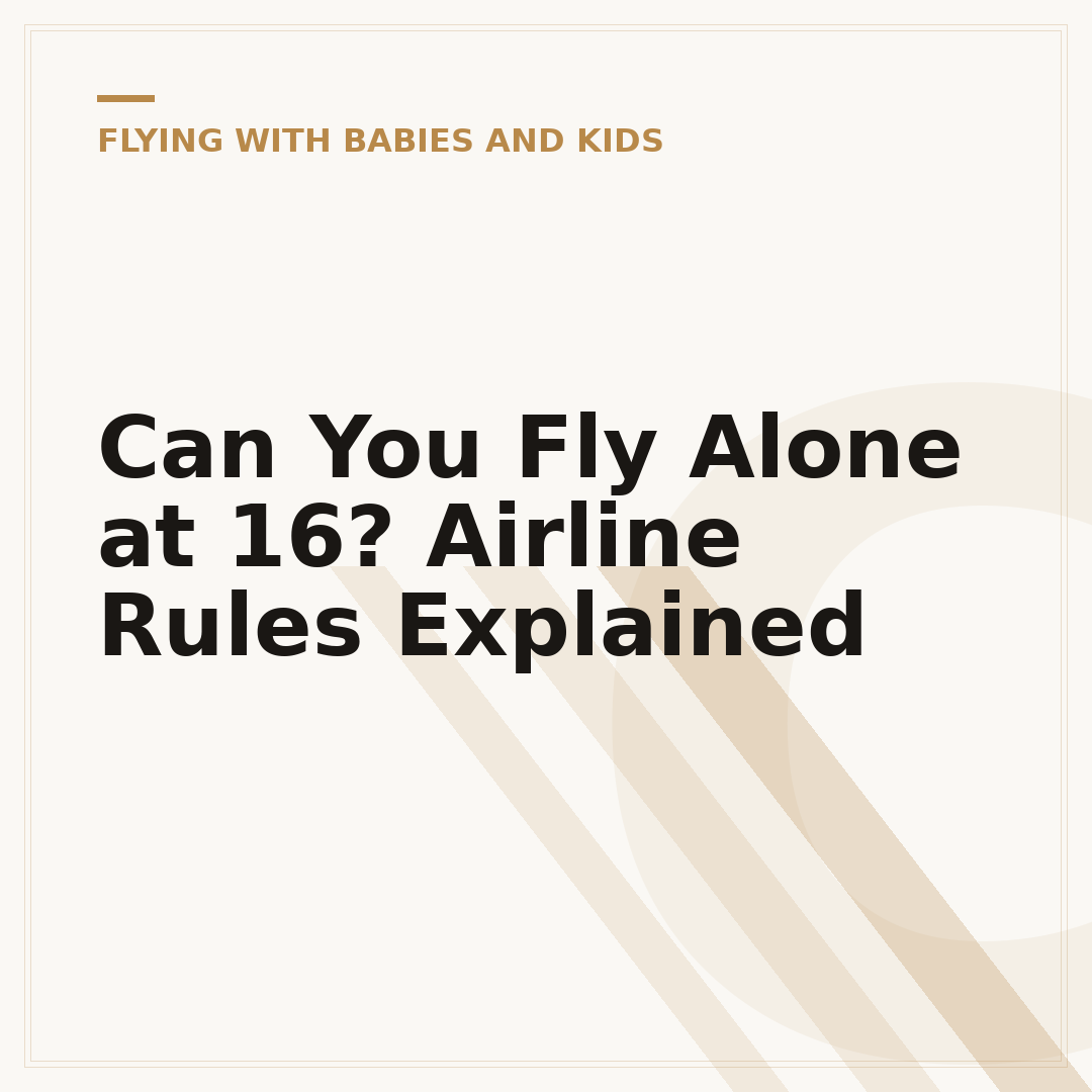 Can You Fly Alone at 16? Airline Rules Explained