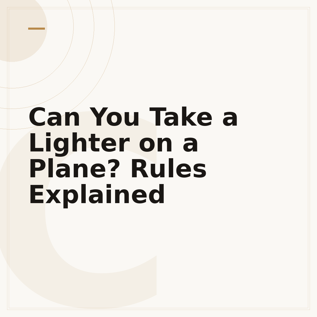 Can You Take a Lighter on a Plane? Rules Explained