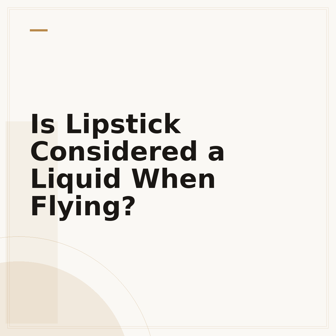 Is Lipstick Considered a Liquid When Flying?