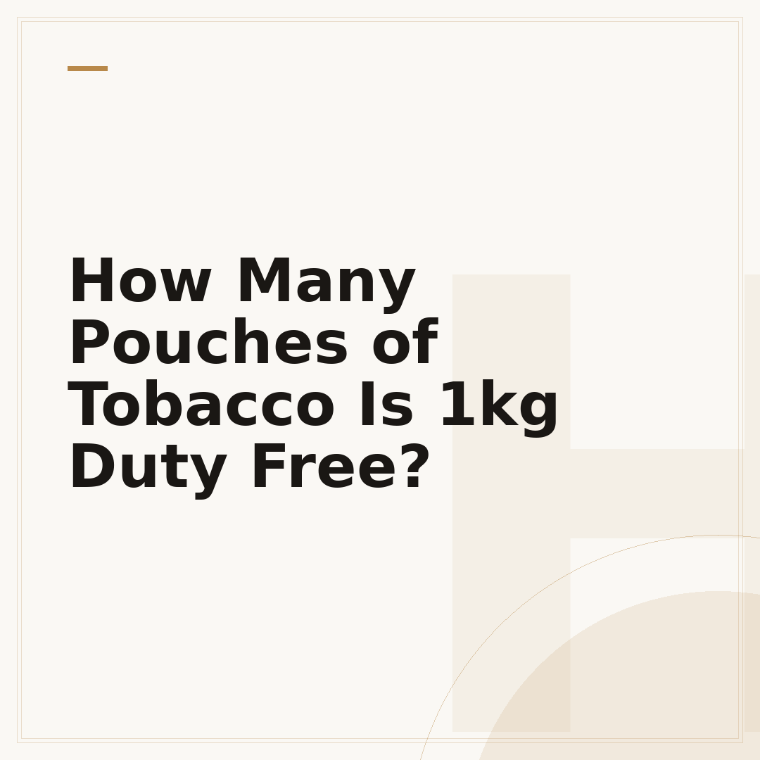 How Many Pouches of Tobacco Is 1kg Duty Free?