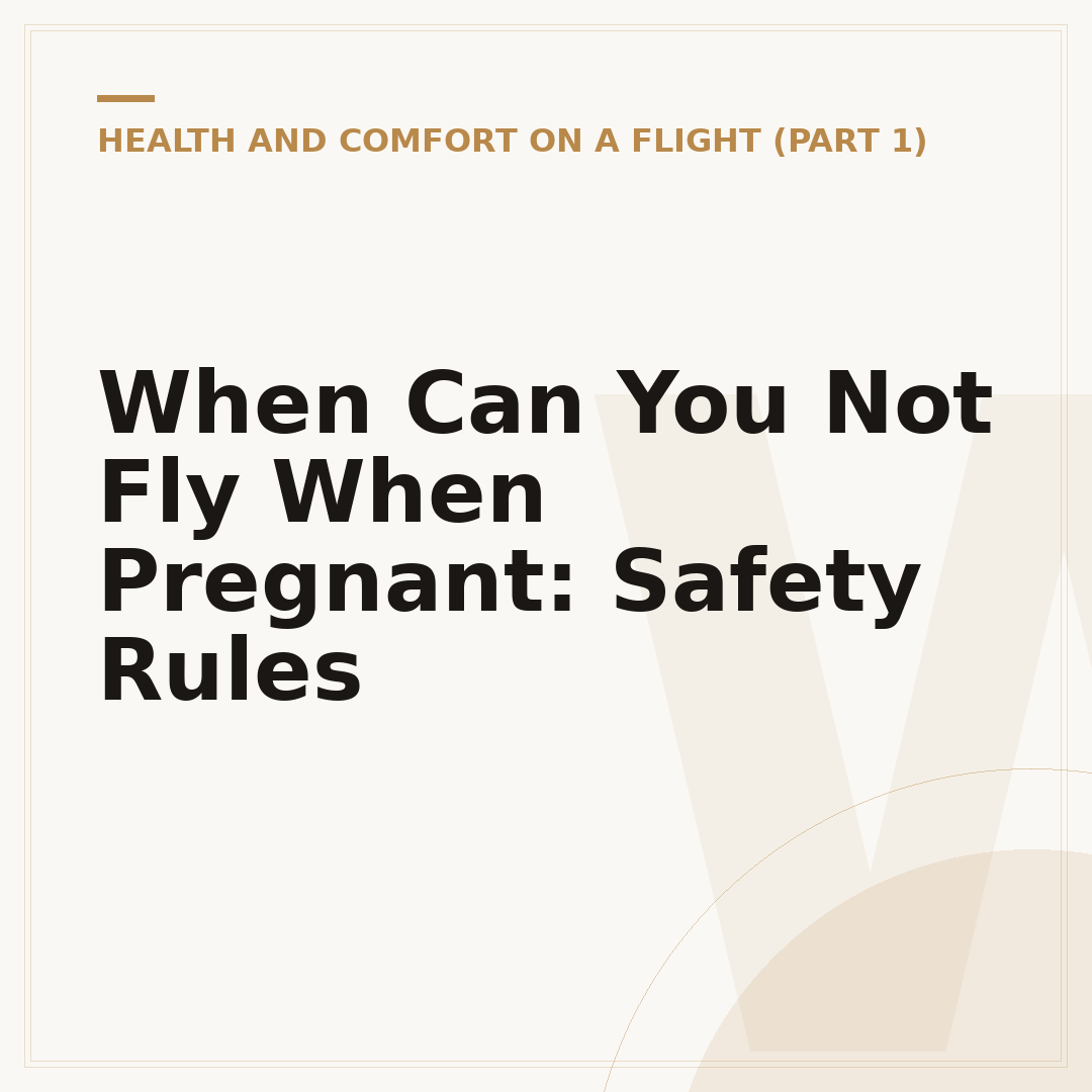 When Can You Not Fly When Pregnant: Safety Rules